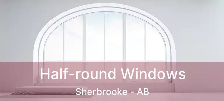  Half-round Windows Sherbrooke - AB