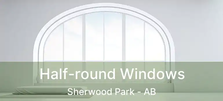  Half-round Windows Sherwood Park - AB