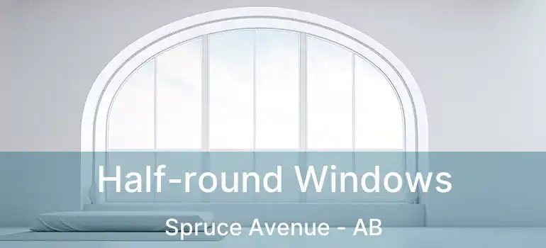  Half-round Windows Spruce Avenue - AB