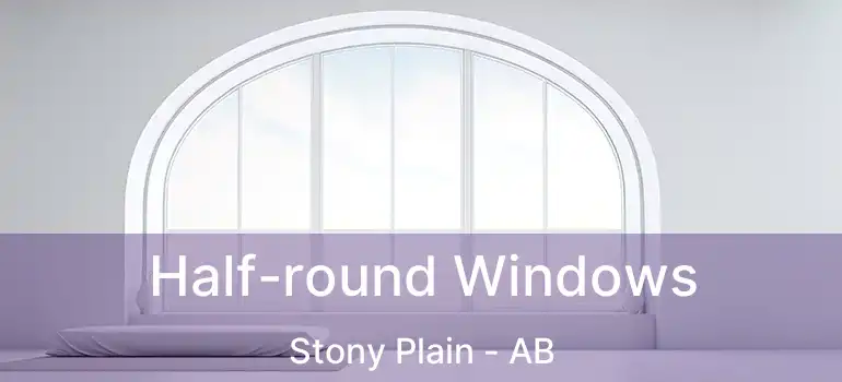  Half-round Windows Stony Plain - AB
