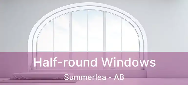  Half-round Windows Summerlea - AB