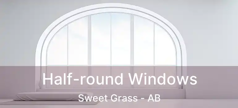  Half-round Windows Sweet Grass - AB