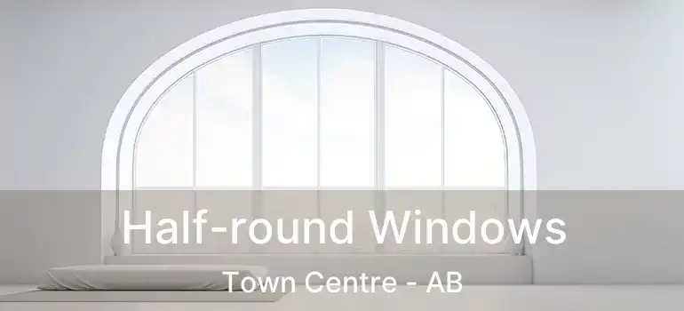  Half-round Windows Town Centre - AB