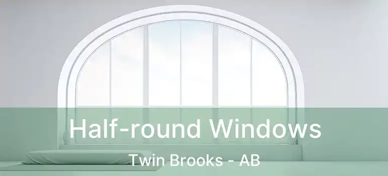  Half-round Windows Twin Brooks - AB