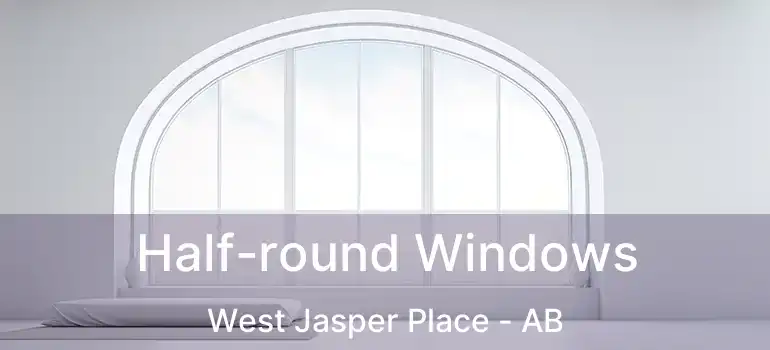  Half-round Windows West Jasper Place - AB