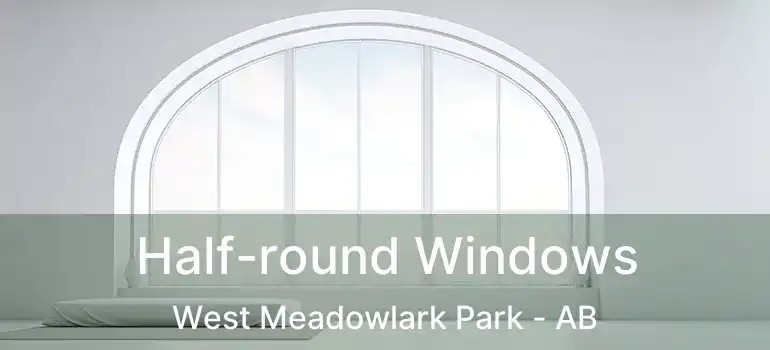 Half-round Windows West Meadowlark Park - AB