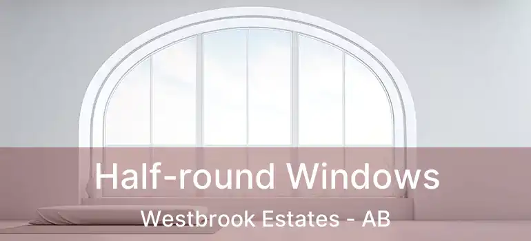  Half-round Windows Westbrook Estates - AB
