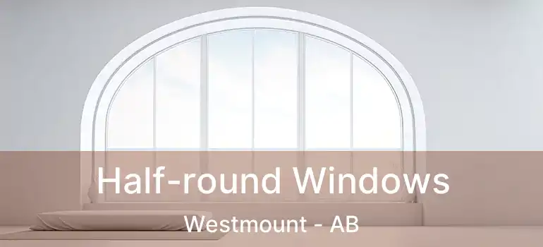  Half-round Windows Westmount - AB