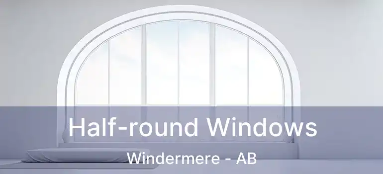  Half-round Windows Windermere - AB
