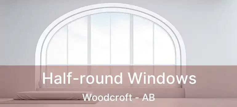  Half-round Windows Woodcroft - AB