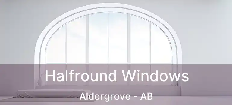  Halfround Windows Aldergrove - AB
