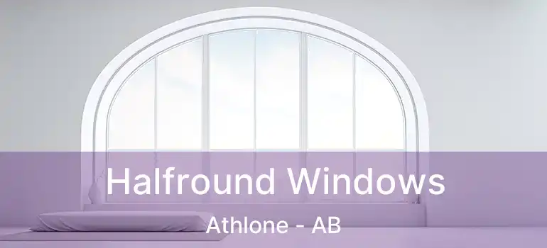  Halfround Windows Athlone - AB