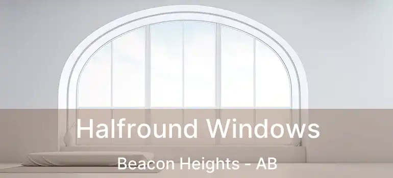  Halfround Windows Beacon Heights - AB
