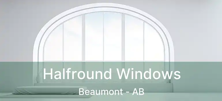  Halfround Windows Beaumont - AB