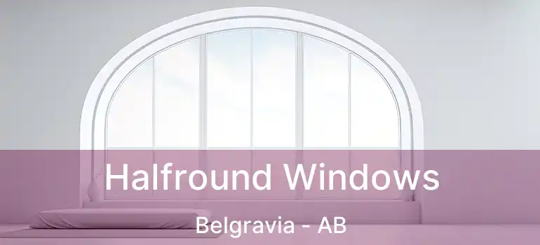  Halfround Windows Belgravia - AB