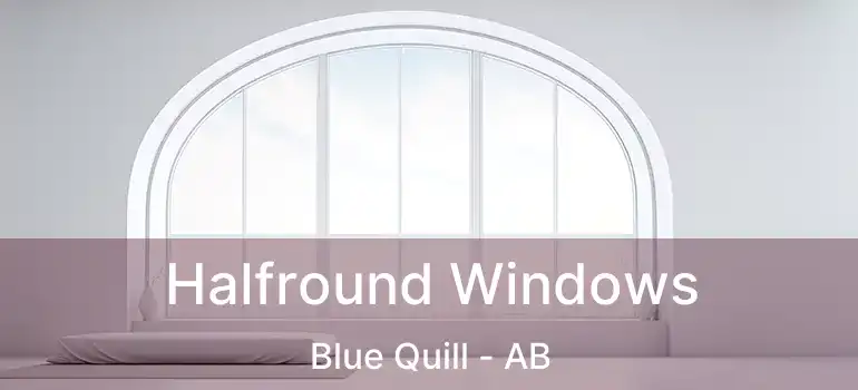  Halfround Windows Blue Quill - AB