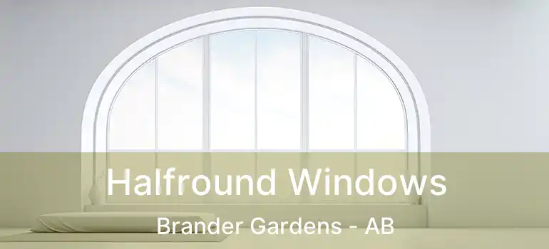  Halfround Windows Brander Gardens - AB