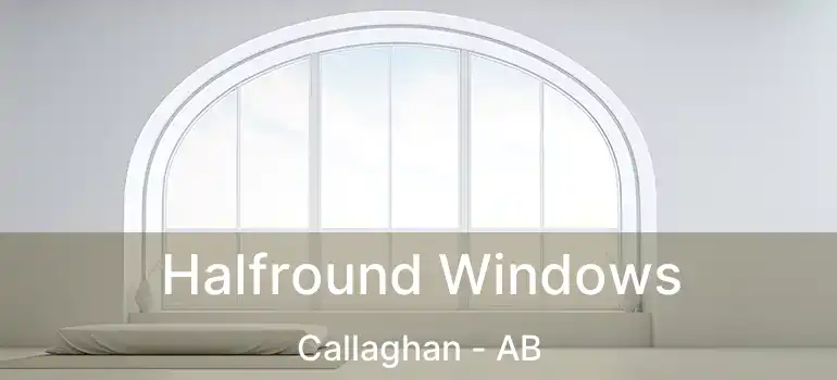  Halfround Windows Callaghan - AB