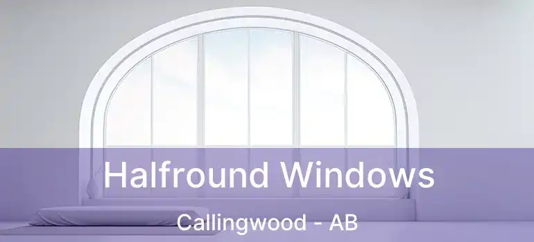  Halfround Windows Callingwood - AB