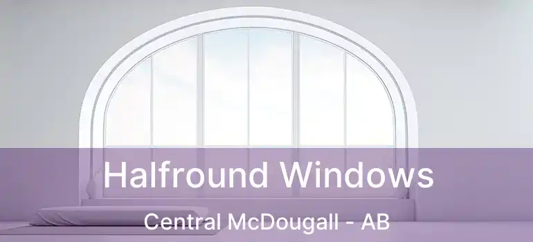  Halfround Windows Central McDougall - AB
