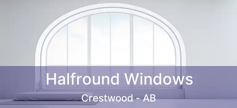  Halfround Windows Crestwood - AB