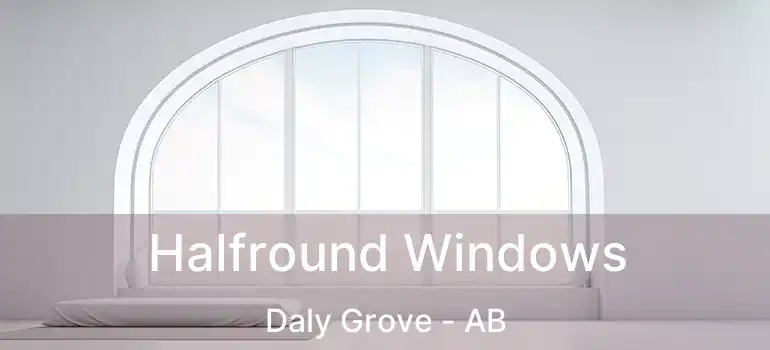  Halfround Windows Daly Grove - AB
