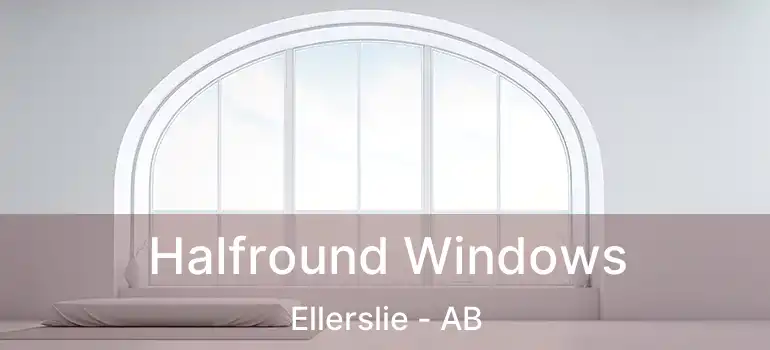  Halfround Windows Ellerslie - AB
