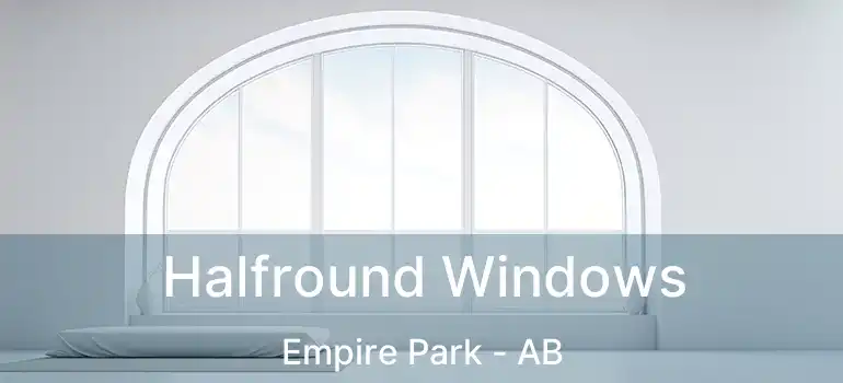  Halfround Windows Empire Park - AB