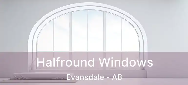  Halfround Windows Evansdale - AB