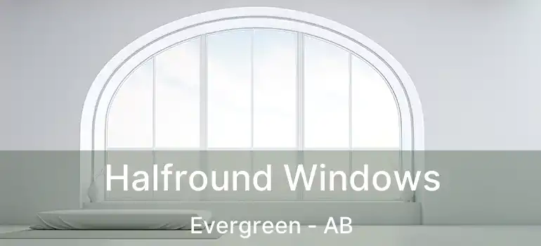  Halfround Windows Evergreen - AB