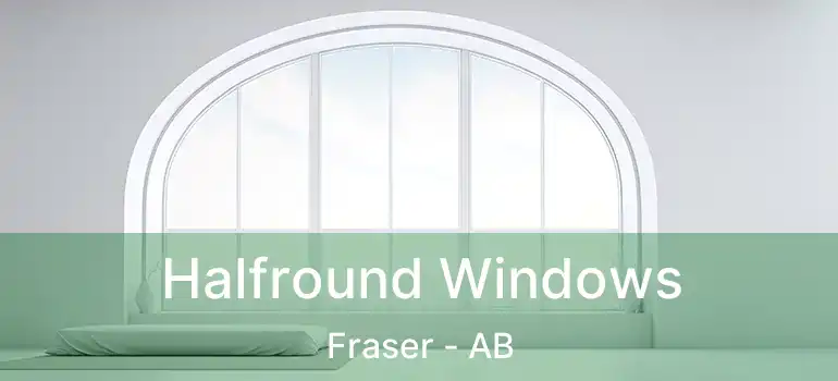  Halfround Windows Fraser - AB