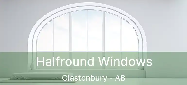  Halfround Windows Glastonbury - AB