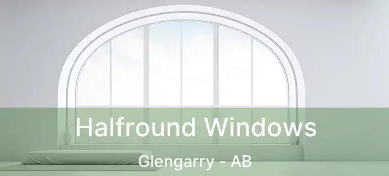  Halfround Windows Glengarry - AB