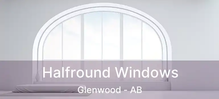  Halfround Windows Glenwood - AB