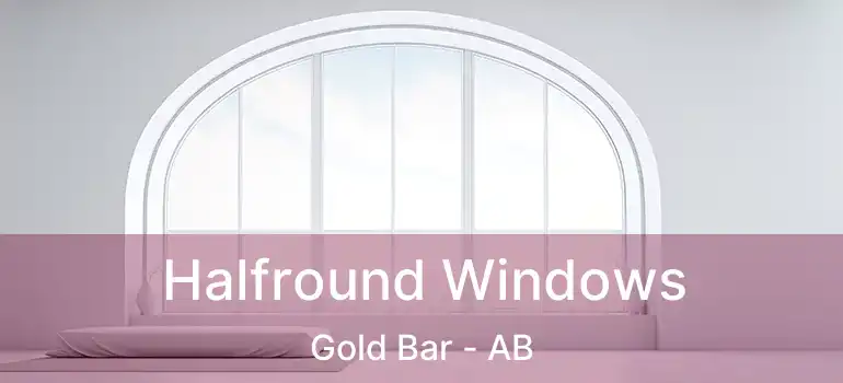  Halfround Windows Gold Bar - AB
