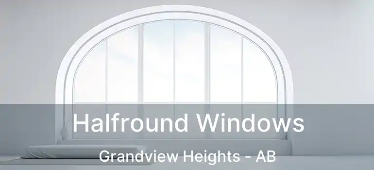  Halfround Windows Grandview Heights - AB