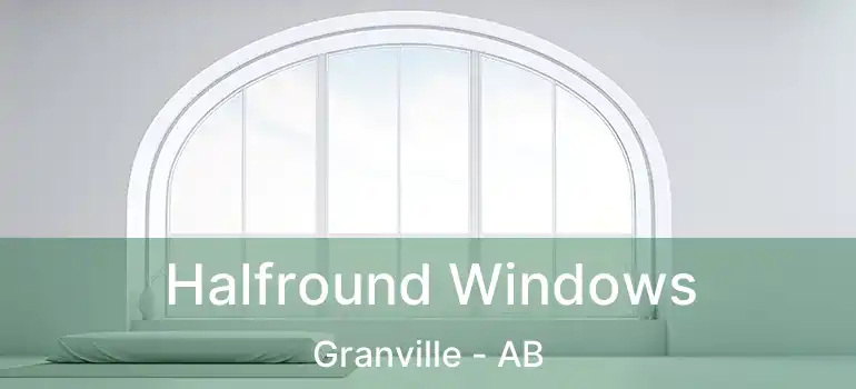  Halfround Windows Granville - AB