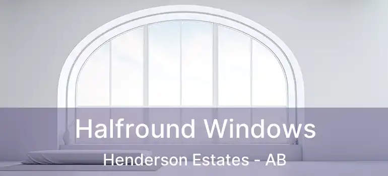  Halfround Windows Henderson Estates - AB