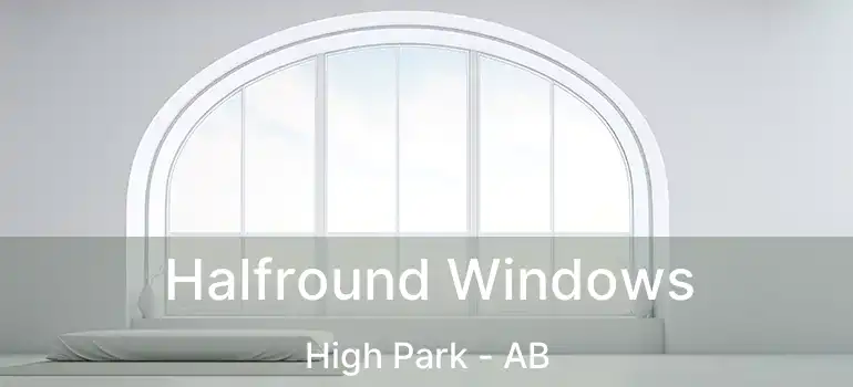  Halfround Windows High Park - AB