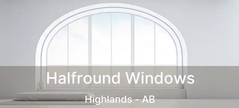  Halfround Windows Highlands - AB