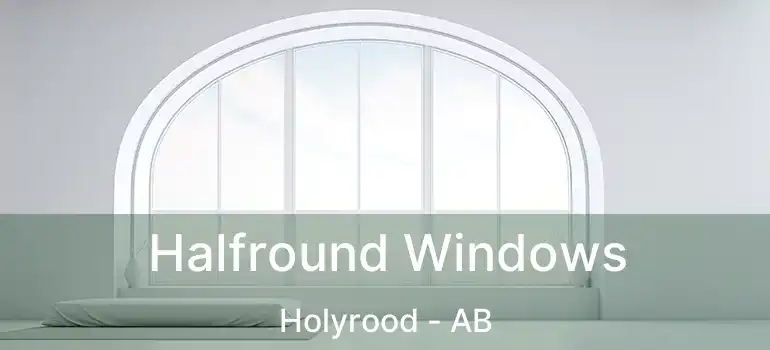  Halfround Windows Holyrood - AB