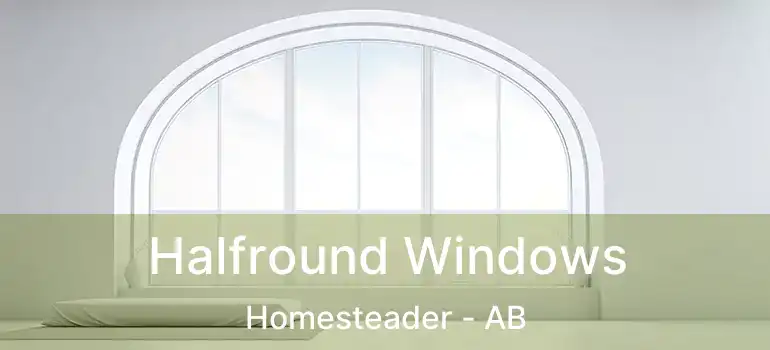  Halfround Windows Homesteader - AB