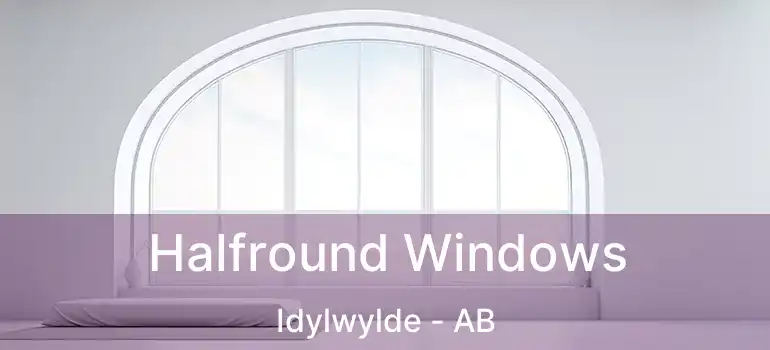  Halfround Windows Idylwylde - AB