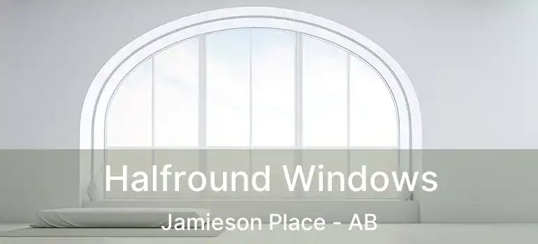  Halfround Windows Jamieson Place - AB