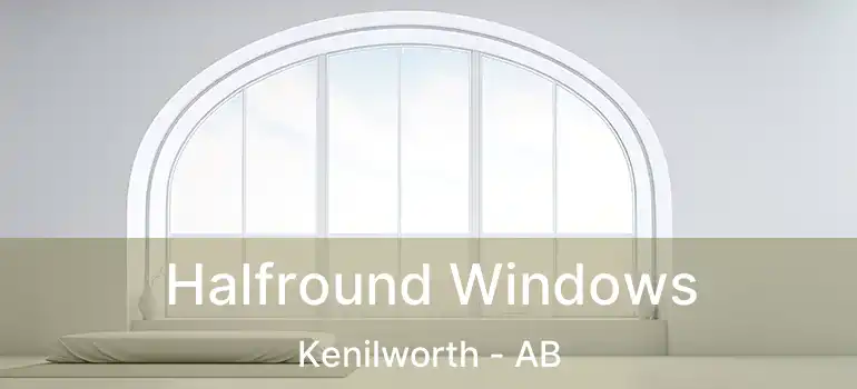  Halfround Windows Kenilworth - AB