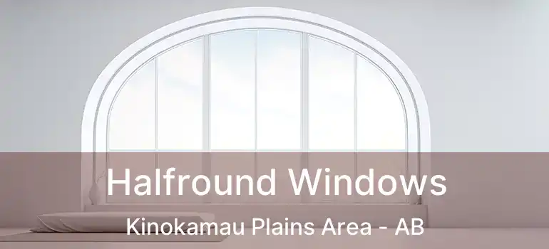  Halfround Windows Kinokamau Plains Area - AB