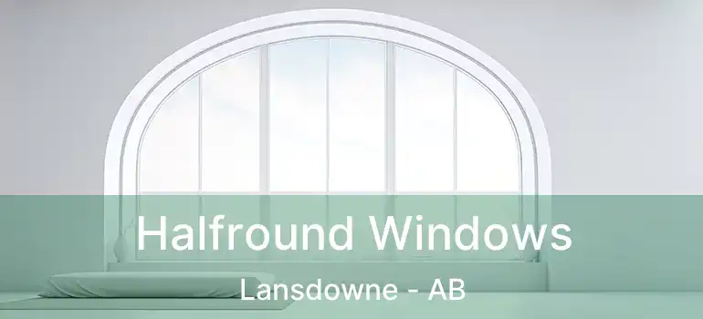  Halfround Windows Lansdowne - AB