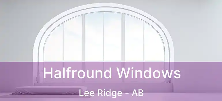  Halfround Windows Lee Ridge - AB