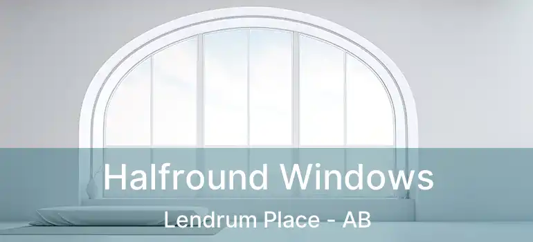  Halfround Windows Lendrum Place - AB