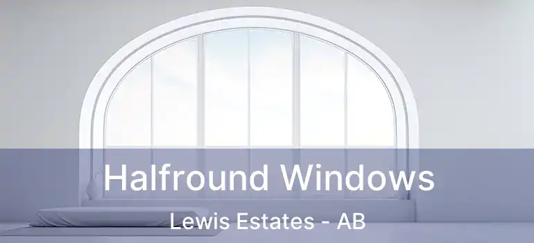  Halfround Windows Lewis Estates - AB